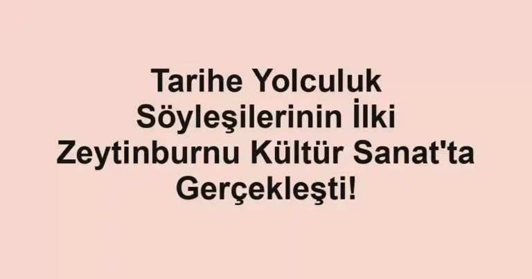 Tarihe Yolculuk Söyleşilerinin İlki Zeytinburnu Kültür Sanat'ta Gerçekleşti!