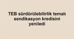 TEB sürdürülebilirlik temalı sendikasyon kredisini yeniledi