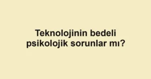 Teknolojinin bedeli psikolojik sorunlar mı?