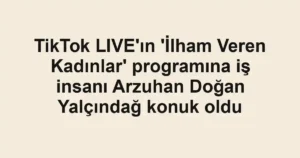 TikTok LIVE'ın 'İlham Veren Kadınlar' programına iş insanı Arzuhan Doğan Yalçındağ konuk oldu