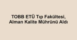 TOBB ETÜ Tıp Fakültesi, Alman Kalite Mührünü Aldı