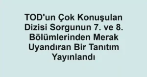 TOD'un Çok Konuşulan Dizisi Sorgunun 7. ve 8. Bölümlerinden Merak Uyandıran Bir Tanıtım Yayınlandı