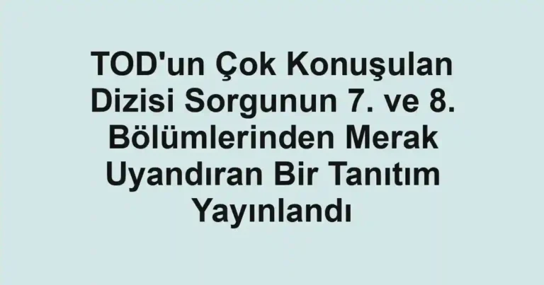 TOD'un Çok Konuşulan Dizisi Sorgunun 7. ve 8. Bölümlerinden Merak Uyandıran Bir Tanıtım Yayınlandı