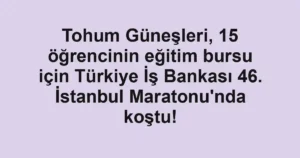 Tohum Güneşleri, 15 öğrencinin eğitim bursu için Türkiye İş Bankası 46. İstanbul Maratonu'nda koştu!