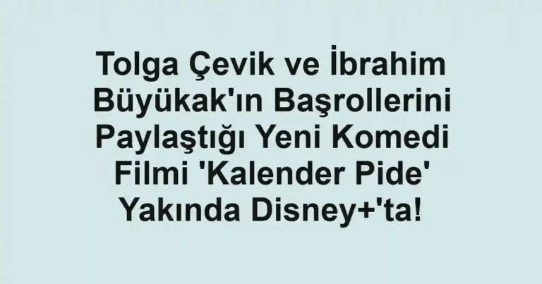 Tolga Çevik ve İbrahim Büyükak'ın Başrollerini Paylaştığı Yeni Komedi Filmi 'Kalender Pide' Yakında Disney+'ta!