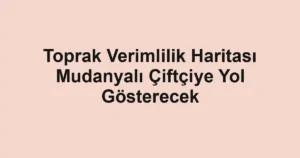 Toprak Verimlilik Haritası Mudanyalı Çiftçiye Yol Gösterecek