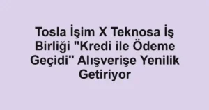 Tosla İşim X Teknosa İş Birliği "Kredi ile Ödeme Geçidi" Alışverişe Yenilik Getiriyor