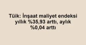 Tüik: İnşaat maliyet endeksi yıllık ,93 arttı, aylık %0,04 arttı