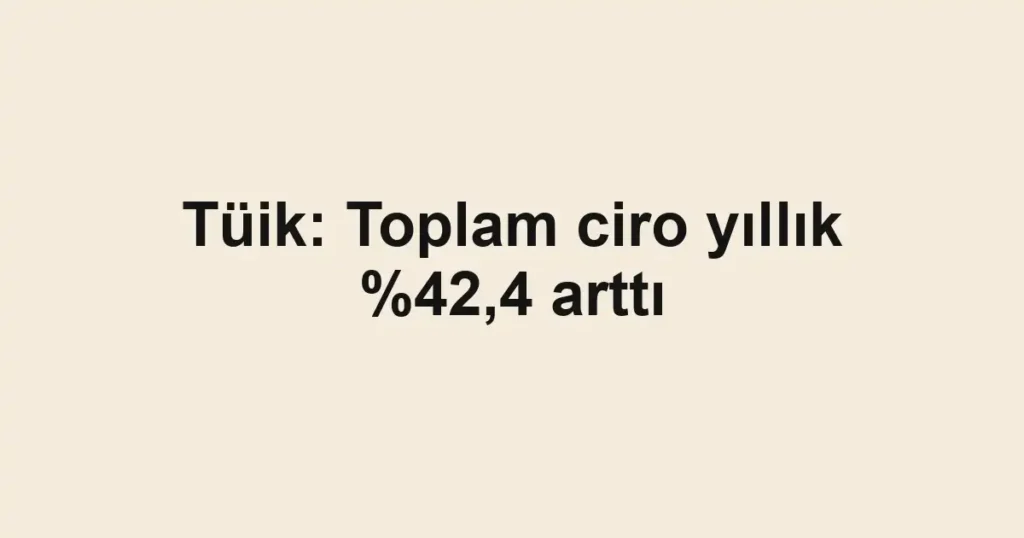 Tüik: Toplam ciro yıllık ,4 arttı