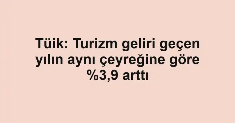Tüik: Turizm geliri geçen yılın aynı çeyreğine göre %3,9 arttı