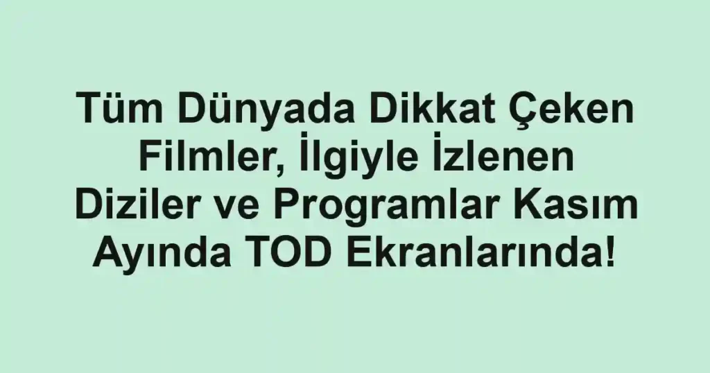 Tüm Dünyada Dikkat Çeken Filmler, İlgiyle İzlenen Diziler ve Programlar Kasım Ayında TOD Ekranlarında!