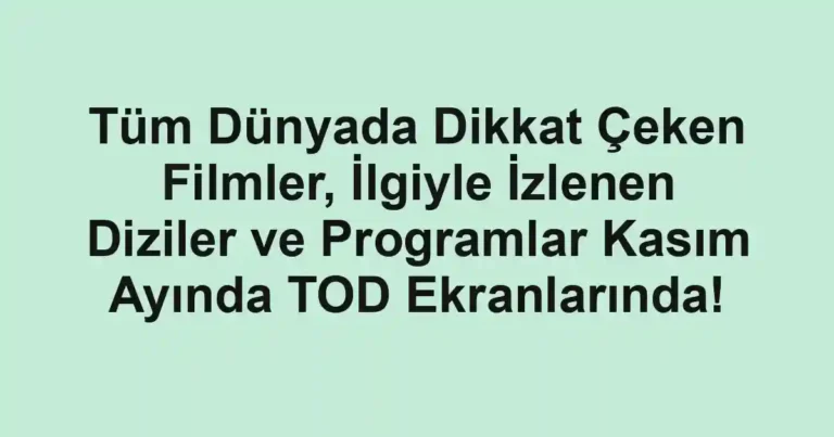 Tüm Dünyada Dikkat Çeken Filmler, İlgiyle İzlenen Diziler ve Programlar Kasım Ayında TOD Ekranlarında!