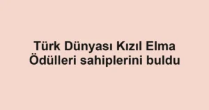 Türk Dünyası Kızıl Elma Ödülleri sahiplerini buldu