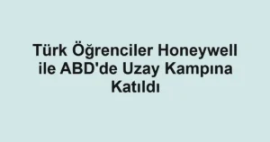 Türk Öğrenciler Honeywell ile ABD'de Uzay Kampına Katıldı