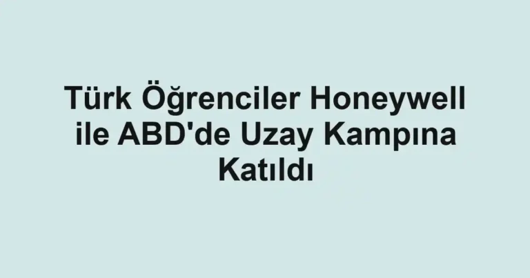 Türk Öğrenciler Honeywell ile ABD'de Uzay Kampına Katıldı