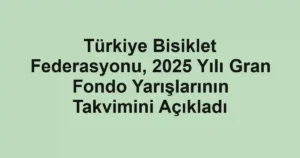 Türkiye Bisiklet Federasyonu, 2025 Yılı Gran Fondo Yarışlarının Takvimini Açıkladı