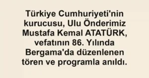 Türkiye Cumhuriyeti'nin kurucusu, Ulu Önderimiz Mustafa Kemal ATATÜRK, vefatının 86. Yılında Bergama'da düzenlenen tören ve programla anıldı.