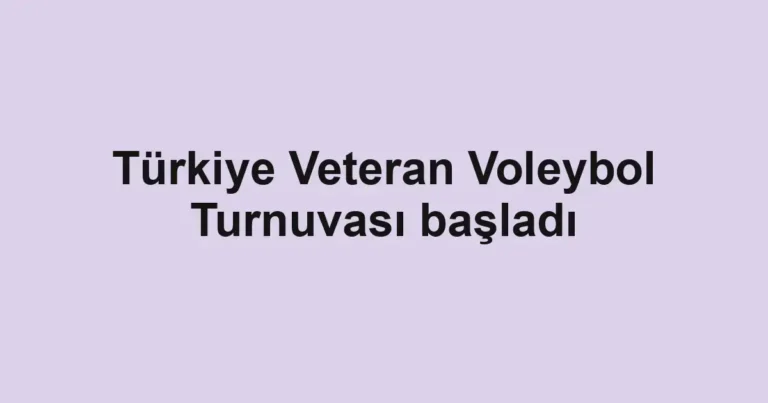 Türkiye Veteran Voleybol Turnuvası başladı