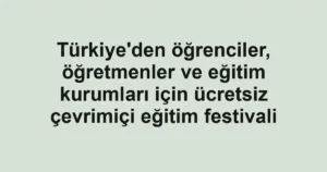 Türkiye'den öğrenciler, öğretmenler ve eğitim kurumları için ücretsiz çevrimiçi eğitim festivali