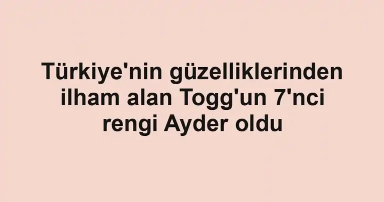 Türkiye'nin güzelliklerinden ilham alan Togg'un 7'nci rengi Ayder oldu