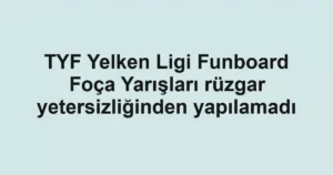 TYF Yelken Ligi Funboard Foça Yarışları rüzgar yetersizliğinden yapılamadı