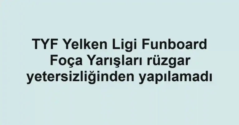 TYF Yelken Ligi Funboard Foça Yarışları rüzgar yetersizliğinden yapılamadı