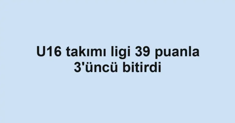 U16 takımı ligi 39 puanla 3'üncü bitirdi