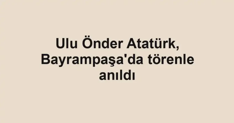 Ulu Önder Atatürk, Bayrampaşa'da törenle anıldı