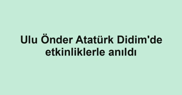 Ulu Önder Atatürk Didim'de etkinliklerle anıldı