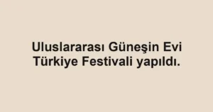 Uluslararası Güneşin Evi Türkiye Festivali yapıldı.