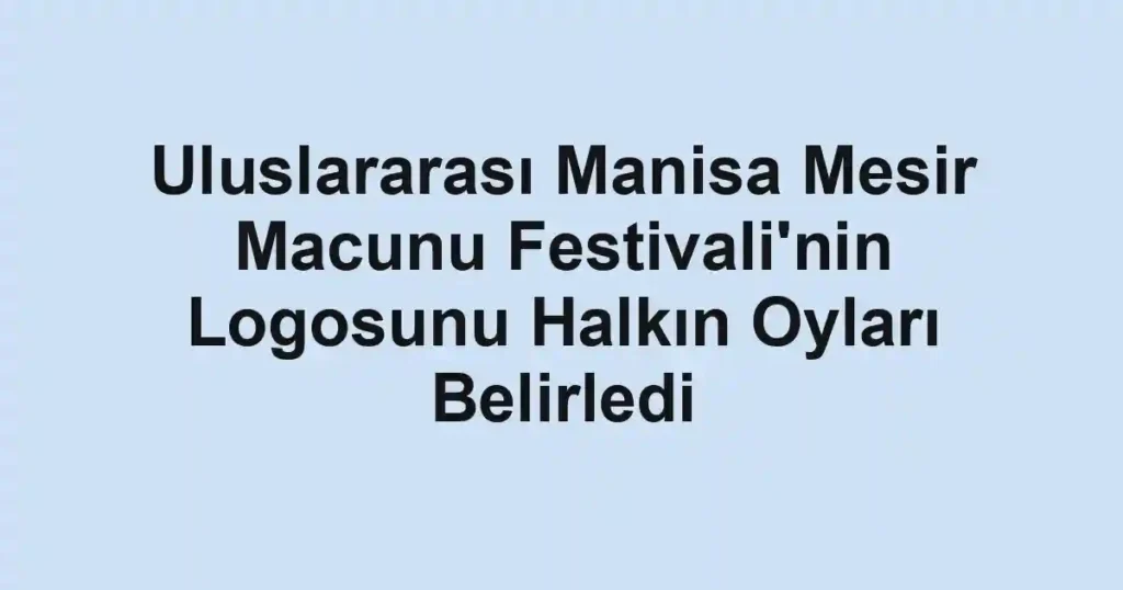 Uluslararası Manisa Mesir Macunu Festivali'nin Logosunu Halkın Oyları Belirledi