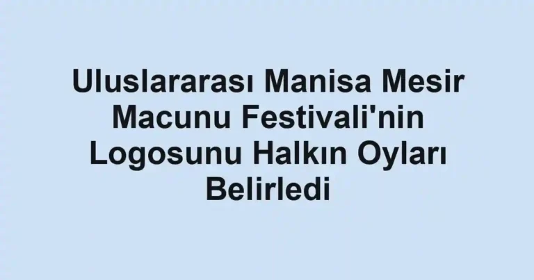 Uluslararası Manisa Mesir Macunu Festivali'nin Logosunu Halkın Oyları Belirledi