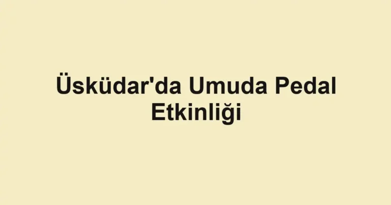 Üsküdar'da Umuda Pedal Etkinliği