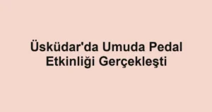 Üsküdar'da Umuda Pedal Etkinliği Gerçekleşti