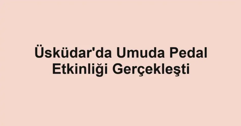 Üsküdar'da Umuda Pedal Etkinliği Gerçekleşti