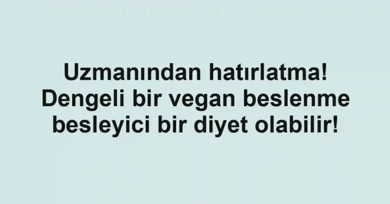 Uzmanından hatırlatma! Dengeli bir vegan beslenme besleyici bir diyet olabilir!