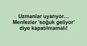 Uzmanlar uyarıyor… Menfezler 'soğuk geliyor' diye kapatılmamalı!