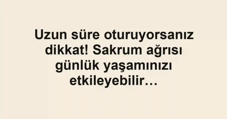 Uzun süre oturuyorsanız dikkat! Sakrum ağrısı günlük yaşamınızı etkileyebilir…