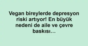 Vegan bireylerde depresyon riski artıyor! En büyük nedeni de aile ve çevre baskısı…