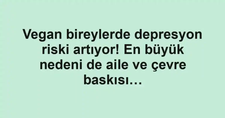 Vegan bireylerde depresyon riski artıyor! En büyük nedeni de aile ve çevre baskısı…