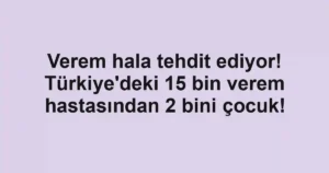 Verem hala tehdit ediyor! Türkiye'deki 15 bin verem hastasından 2 bini çocuk!