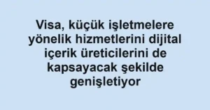 Visa, küçük işletmelere yönelik hizmetlerini dijital içerik üreticilerini de kapsayacak şekilde genişletiyor