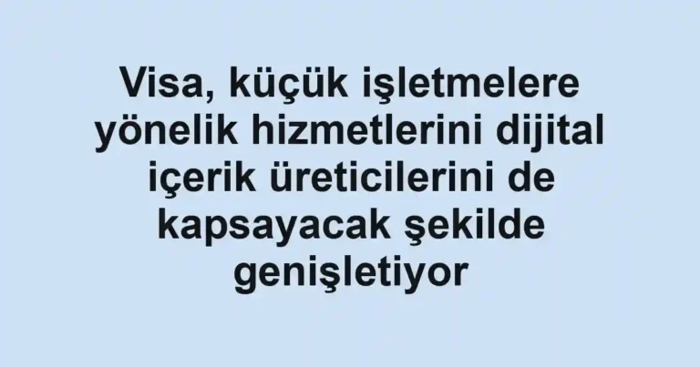 Visa, küçük işletmelere yönelik hizmetlerini dijital içerik üreticilerini de kapsayacak şekilde genişletiyor