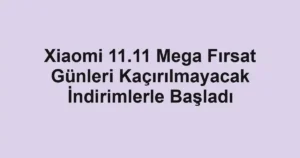 Xiaomi 11.11 Mega Fırsat Günleri Kaçırılmayacak İndirimlerle Başladı