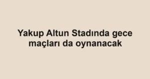 Yakup Altun Stadında gece maçları da oynanacak