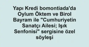 Yapı Kredi bomontiada'da Oylum Öktem ve Birol Bayram ile "Cumhuriyetin Sanatçı Ailesi; Işık Senfonisi" sergisine özel söyleşi