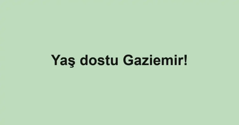 Yaş dostu Gaziemir!