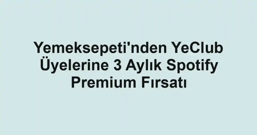 Yemeksepeti'nden YeClub Üyelerine 3 Aylık Spotify Premium Fırsatı