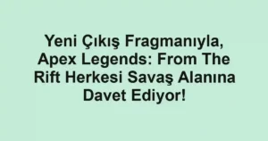 Yeni Çıkış Fragmanıyla, Apex Legends: From The Rift Herkesi Savaş Alanına Davet Ediyor!