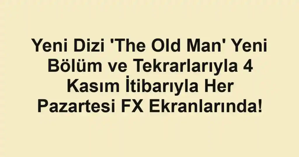 Yeni Dizi 'The Old Man' Yeni Bölüm ve Tekrarlarıyla 4 Kasım İtibarıyla Her Pazartesi FX Ekranlarında!